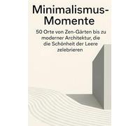 Minimalismus-Momente: 50 Orte von Zen-Gärten bis zu moderner Architektur, die die Schönheit der Leere zelebrieren.