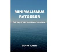 Minimalismus-Ratgeber: Dein Weg zu mehr Klarheit und Leichtigkeit