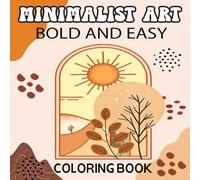 Minimalist Art Coloring Book: Bold and Easy Coloring Pages for Adults, Teens and Kids, Simple and Abstract Designs With Thick Lines for Relaxation And Stress Relief.