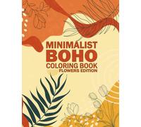 Minimalist Boho Coloring Book for Teens & Adults: Aesthetic Bohemian Coloring Book to Promote Inner Calm with Inspirational Quotes and Minimal Abstract Flowers Designs for Relaxation and Stress Relief