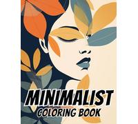 Minimalist Coloring Book: Discover Serenity with Minimalist Boho Art: A Coloring Book for Teens & Adults Featuring Abstract Designs, Vintage Styles, ... to Relaxation, Stress Relief, and Mindfulness
