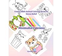 Minimalist Cuteness:A Funny Minimalist Animal Coloring Book for Adults: Stress Relief, Mindfulness, and Easy Whimsical Animal Designs for Adult Relaxation and Creativity