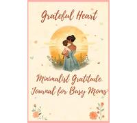 Minimalist Gratitude Journal for Busy Moms: 30 Days of Mindfulness, Positivity & Self-Care