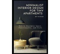 Minimalist Interiors for Tiny Apartments: How to Maximize Space, Functionality, and Style Outline