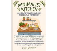 Minimalist Kitchen: 100 Healthy Meals Using Only 20 Essential Ingredients: Perfect for Small Spaces,Apartments & Tiny Houses