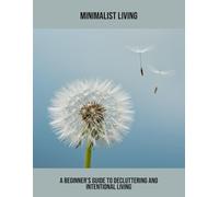 Minimalist Living: A Beginner'S Guide To Decluttering And Intentional Living