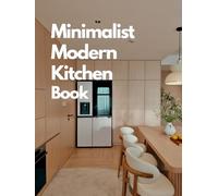 Minimalist Modern Kitchen Book: Designer Home Inspiration with Coffee Table Decor, Wall Art Displays, Shelf Styling, Rustic Chic Touches & Simple ... & Smart Small-Space Organization Guide