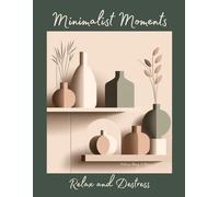 Minimalist Moments Colorng Book: Relax and Destress with a Gentle Reminder of the Beauty Found in Simplicity