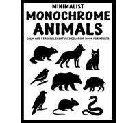 Minimalist Monochrome Animals: Calm and Peaceful Creatures Coloring Book for Adults (Use Just One Color!)