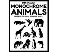 Minimalist Monochrome Animals: Relaxing Coloring Book for Adults - 50+ Simple Black & White Animal Designs for Calm, Focus, and Mindfulness (Use Just One Color!)