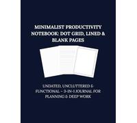 Minimalist Productivity Notebook: Dot Grid, Lined & Blank Pages: Undated, Uncluttered & Functional - 3-in-1 Journal for Planning & Deep Work