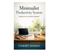 Minimalist Productivity System: Productivity Without Burnout
