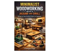 MINIMALIST WOODWORKING WITH A JIGSAW AND DRILL: 18 Step-by-Step Furniture Projects for Beginners