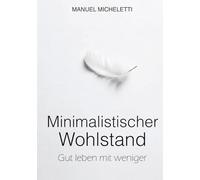 Minimalistischer Wohlstand: Gut leben mit weniger