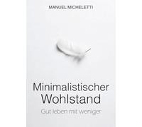 Minimalistischer Wohlstand: Gut leben mit weniger