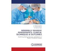 MINIMALLY INVASIVE PERIODONTICS: CLINICAL TECHNIQUES & OUTCOMES: Redefining Healing, Precision, and Esthetics in Modern Periodontal Surgery