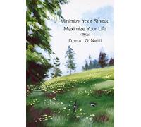 Minimize Your Stress, Maximize Your Life: Including the 19th Century Newtownards Parish