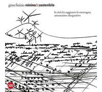 Minimo&sostenibile. La città ha raggiunto la montagna, umanesimo disegnativo. Ediz. illustrata