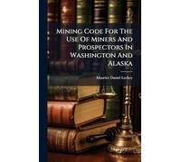 Mining Code For The Use Of Miners And Prospectors In Washington And Alaska