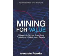 Mining for Value: A Blueprint to Eliminate Chaos, Scale Production and Unlock Latent Capacity