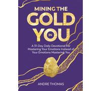 Mining the Gold in You: A 31-Day EmotionMeter Devotional For Mastering Your Emotions Instead of Your Emotions Mastering You
