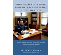 Ministerial Leadership: Principles for Effective Administration: How to Manage Resources, Teams, and Growth in Ministry with Biblical Wisdom