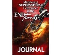 MINISTERING SUPERNATURAL DELIVERANCE IN THE END TIMES: JOURNAL