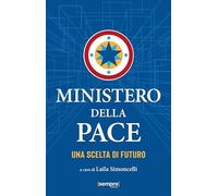 Ministero della pace. Una scelta di futuro - Simoncelli L. (cur.)