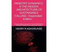 MINISTRY DYNAMICS & THE HIDDEN ARCHITECTURE OF SUSTAINABLE CALLING - Expanded Edition: 40 Step Strategies, Frameworks, & Tools to Build Ministries That Endure, Multiply, & Leave a Generational Legacy