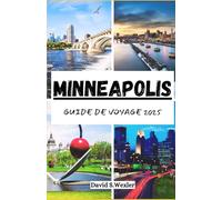 MINNEAPOLIS GUIDE DE VOYAGE 2025: Votre compagnon d'aventure ultime dans la ville des lacs, des saveurs locales et de la culture