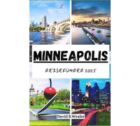 MINNEAPOLIS REISEFÜHRER 2025: Ihr ultimativer Abenteuerbegleiter in der Stadt der Seen, der lokalen Aromen und der Kultur