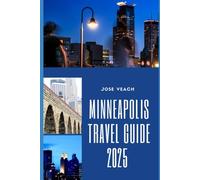 MINNEAPOLIS TRAVEL GUIDE 2025: Unlock the Best of Minneapolis: Local Favorites, Scenic Spots, and Seasonal Tips