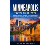 Minneapolis Travel Guide 2027: Minneapolis Made Easy | Useful Maps | Local Recommendations | Memorable City Experiences | Top Places And Travel Essentials