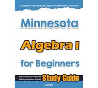 Minnesota Algebra I for Beginners: High School Standardized Testing and Home School Study Guide