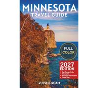 Minnesota Travel Guide: Top Things to Do, North Shore, Scenic Drives, Itineraries, Maps, Hotels & Practical Travel Tips (COLOR)