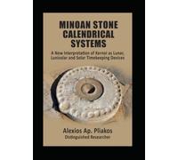 MINOAN STONE CALENDRICAL SYSTEMS: A New Interpretation of Kernoi as Lunar, Lunisolar and Solar Timekeeping Devices