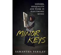 Minor Keys: Gender, Inequality and Work in Electronic Music