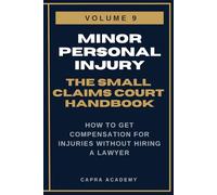 Minor Personal Injury: The Complete Small Claims Court Handbook - How to Get Compensation for Injuries Without Hiring a Lawyer