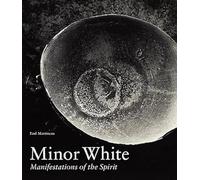 Minor White: Manifestations of the Spirit