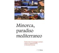 Minorca, paradiso mediterraneo. Guida slow tra spiagge, sentieri, cultura e gastronomia
