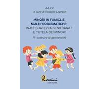 Minori in famiglie multiproblematiche: inadeguatezza genitoriale e tutela dei minori. Ri-costruire la genitorialità