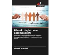 Minori rifugiati non accompagnati: Il rapporto di tensione tra il diritto in materia di immigrazione e il SGB VIII e le sfide per il lavoro sociale