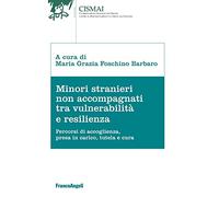 Minori stranieri non accompagnati tra vulnerabilità e resilienza. Percorsi di accoglienza, presa in carico, tutela e cura