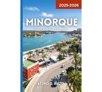 MINORQUE GUIDE DE VOYAGE 2025-2026: Explorez les meilleures plages, villages, gastronomies, sentiers et points forts de l'île cachée de Minorque