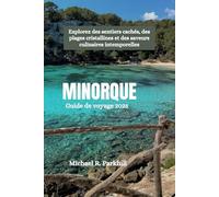 MINORQUE Guide de voyage 2025: Explorez des sentiers cachés, des plages cristallines et des saveurs culinaires intemporelles
