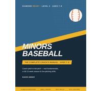 Minors Baseball: The Complete Coach's Manual for Ages 7-9 - Coach Pitch to Kid Pitch: Practice Plans, Drills, and a Full 12-Week Season for Youth Baseball Coaches