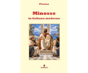 Minosse in italiano moderno: Il dialogo attribuito a Platone sulla legge e sulla giustizia in una nuova traduzione moderna per studenti e lettori di ... guida approfondita e apparato interpretativo