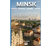 MINSK, BELARUS TRAVEL GUIDE 2025: Your Essential 2025 Travel Guide to Minsk’s Sights, Secrets, and Surroundings"