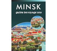 MINSK GUIDE DE VOYAGE 2026: Découvrez les monuments historiques de Biélorussie, les principales attractions, l'histoire, les joyaux cachés, la cuisine ... conseils pratiques pour tous les voyageurs.
