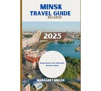 MINSK TRAVEL GUIDE 2025: Experience the Ultimate Eastern Gem